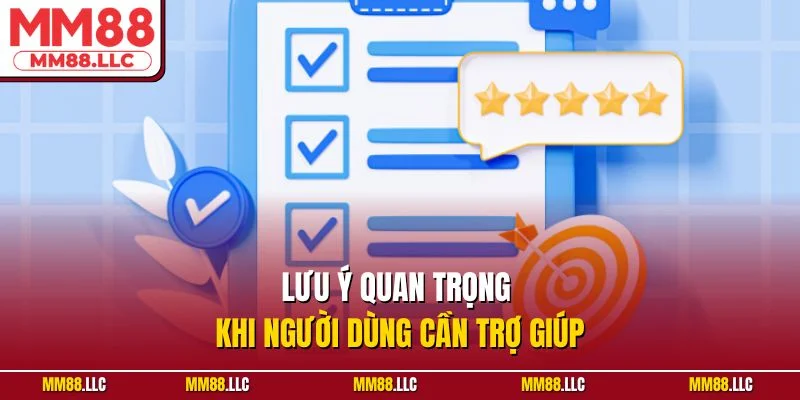 Lưu ý quan trọng khi người dùng cần trợ giúp